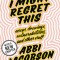 I Might Regret This: Essays, Drawings, Vulnerabilities, and Other Stuff