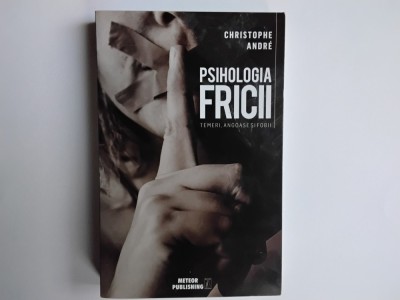 Cristophe Andre - PSIHOLOGIA FRICII ( Temeri, angoase si fobii ) / Meteor Publishing, 2021 foto