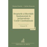 Drepturile si libertatile fundamentale in jurisprudenta Curtii Constitutionale. Volumul 3 - Stefan Deaconu, Marian Enache