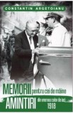 Memorii pentru cei de maine. Amintiri din vremea celor de ieri 1918 - Constantin Argetoianu - Editura Paul Editions