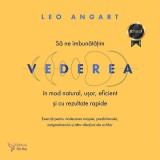 Să ne &icirc;mbunătățim vederea &icirc;n mod natural, ușor, eficient și cu rezultate rapide - Paperback - Leo Angart - For You