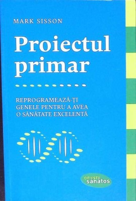 PROIECTUL PRIMAR. REPROGRAMEAZA-TI GENLE PENTRU A AVEA O SANATATE EXCELENTA-MARK SISSON-272286 foto
