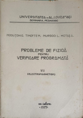 PROBLEME DE FIZICA PENTRU VERIFICARE PROGRAMATA VOL.7 ELECTROMAGNETISM-C. MOCIUTCHI, M. TIMOFTE, L. MURGOCI, A. foto