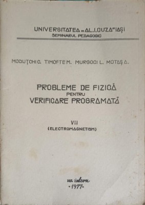 PROBLEME DE FIZICA PENTRU VERIFICARE PROGRAMATA VOL.7 ELECTROMAGNETISM-C. MOCIUTCHI, M. TIMOFTE, L. MURGOCI, A. foto