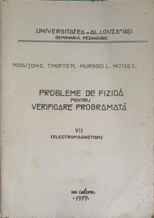 PROBLEME DE FIZICA PENTRU VERIFICARE PROGRAMATA VOL.7 ELECTROMAGNETISM-C. MOCIUTCHI, M. TIMOFTE, L. MURGOCI, A.