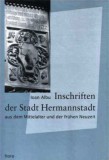 Inschriften der Stadt Hermannstadt aus dem Mittelalter und der fr&uuml;hen Neuzeit.