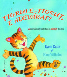 Tigrule-tigruț, e adevărat? 4 &icirc;ntrebări care să te facă să z&acirc;mbești din nou - Paperback - Byron Katie, Hans Wilhelm - Act și Politon
