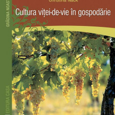 Cultura viţei-de-vie în gospodărie - Paperback brosat - Christina Nack - Casa