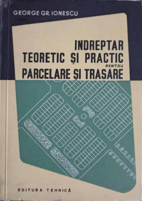 INDREPTAR TEORETIC SI PRACTIC PENTRU PARCELARE SI TRASARE-GEORGE GR. IONESCU foto