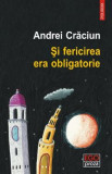 Si fericirea era obligatorie - Andrei Craciun