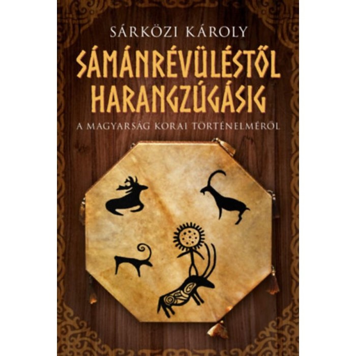 S&aacute;m&aacute;nr&eacute;v&uuml;l&eacute;stől harangz&uacute;g&aacute;sig - A magyars&aacute;g korai t&ouml;rt&eacute;nelm&eacute;ről - S&aacute;rk&ouml;zi K&aacute;roly