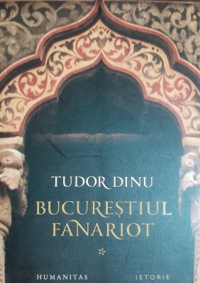 Tudor Dinu Bucurestiul fanariot vol 1 - Biserici, Ceremonii, Razboaie 2024 foto