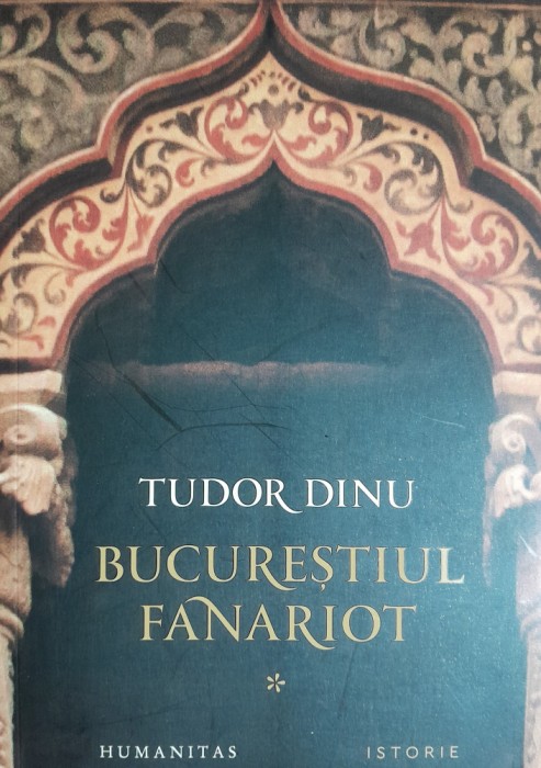 Tudor Dinu Bucurestiul fanariot vol 1 - Biserici, Ceremonii, Razboaie 2024