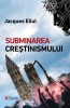 Subminarea Crestinismului - Jacques Ellul, editura Sens, 2018