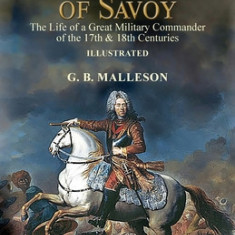 Prince Eugene of Savoy: the Life of a Great Military Commander of the 17th & 18th Centuries