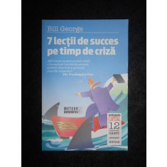 Bill George - 7 lectii de succes pe timp de criza
