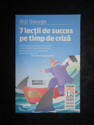 Bill George - 7 lectii de succes pe timp de criza foto