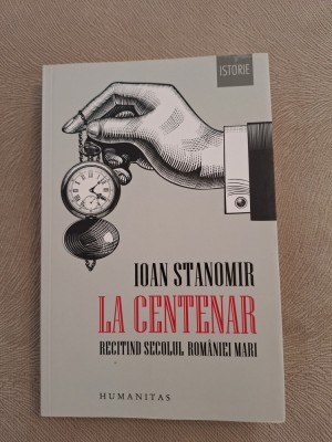 La Centenar ~ Recitind secolul Romaniei Mari - Ioan Stanomir foto