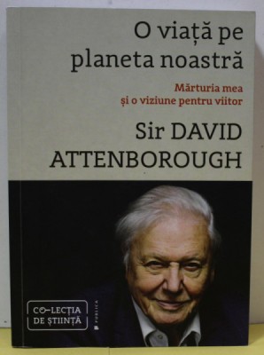 O VIATA PE PLANETA NOASTRA , MARTURIA MEA SI O VIZIUNE PENTRU VIITOR de SIR DAVID ATTENBOROUGH , 2020 foto