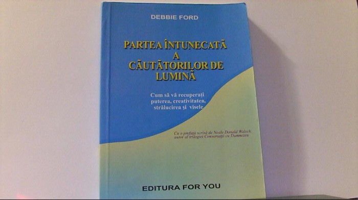Debbie Ford - PARTEA INTUNECATA A CALATORILOR DE LUMINA ( 2001 )