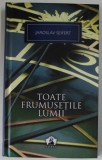 TOATE FRUMUSETILE LUMII , INTAMPLARI SI AMINTIRI , EDITIA II - A de JARSOLAV SEIFERT , 2012