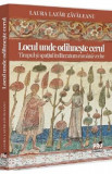 Locul unde odihneste cerul. Timpul si spatiul in literatura romana veche - Laura Lazar Zavaleanu