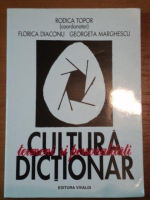 CULTURA * TERMENI SI PERSONALITATI * DICTIONAR- RODICA TOPOR. FLORICA DIACONU SI GEORGETA MARGHESCU, BUC.2000 foto