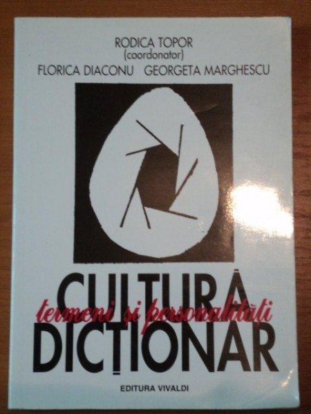 CULTURA * TERMENI SI PERSONALITATI * DICTIONAR- RODICA TOPOR. FLORICA DIACONU SI GEORGETA MARGHESCU, BUC.2000