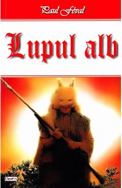 Lupul Alb - Paul Feval foto