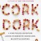 Cork Dork: A Wine-Fueled Adventure Among the Obsessive Sommeliers, Big Bottle Hunters, and Rogue Scientists Who Taught Me to Live