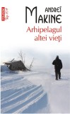 Arhipelagul altei vieti - Andrei Makine - Polirom