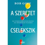 A szeretet cselekszik - &Eacute;lj titkon hihetetlen &eacute;letet egy h&eacute;tk&ouml;znapi vil&aacute;gban - Bob Goff