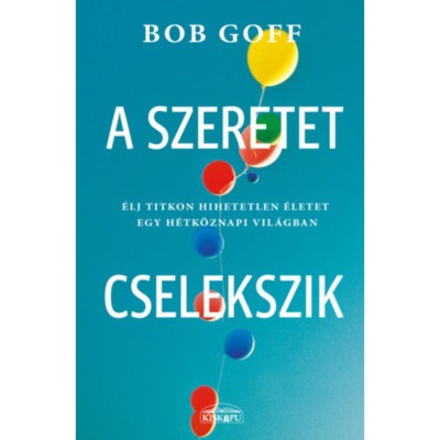 A szeretet cselekszik - &amp;Eacute;lj titkon hihetetlen &amp;eacute;letet egy h&amp;eacute;tk&amp;ouml;znapi vil&amp;aacute;gban - Bob Goff foto