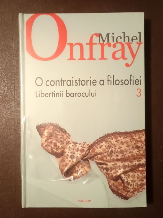 Michel Onfray - O contraistorie a filosofiei vol. 3: Libertinii barocului