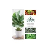 Houseplants: The Complete Guide to Choosing, Growing, and Caring for Indoor Plants