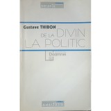 Gustave Thibon - De la divin la politic (Editia: 1997)
