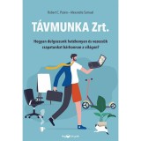 T&aacute;vmunka Zrt. - Hogyan dolgozzunk hat&eacute;konyan &eacute;s vezess&uuml;k csapatunkat b&aacute;rhonnan a vil&aacute;gon? - Robert C. Pozen