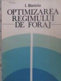 Optimizarea Regimului de Foraj - I. Banciu, 1984, Tehnica, Carte Foraj, Constructii, 208 Pagini