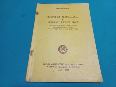 ROM&amp;Acirc;NII DIN TRANSILVANIA ȘI UNIREA CU BISERICA ROMEI * SILVIU DRAGOMIR / 1990 * 800 foto