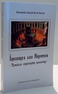INVIEREA LUI HRISTOS , TEMELIA CREDINTEI NOASTRE de PARINTELE DANIEL DE LA RARAU , 2017 foto