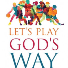 Let's Play God's Way: Sports and the Bible