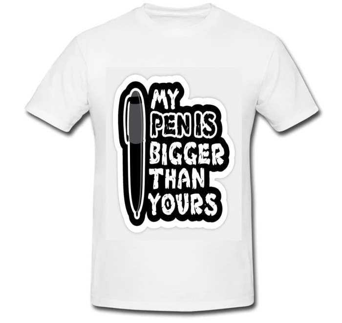 Tricou &quot; My Pen is bigger than yours &quot;