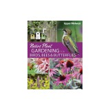 Native Plant Gardening for Birds, Bees, and Butterflies: Upper Midwest