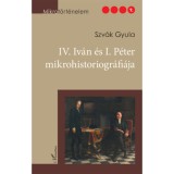 IV. Iv&aacute;n &eacute;s I. P&eacute;ter mikrohistoriogr&aacute;fi&aacute;ja - Szv&aacute;k Gyula