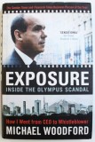 EXPOSURE INSIDE THE OLYMPUS SCANDAL - HOW I WENT FROM CEO TO WHISTLEBLOWER by MICHAEL WOODFORD , 2012