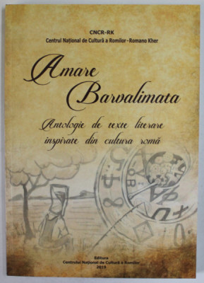 AMARE BARVALIMATA , ANTOLOGIE DE TEXTE LITERARE INSPIRATE DIN CULTURA ROMA , 2019 foto
