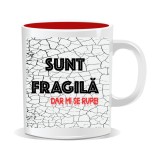 Cana personalizata cu mesaj amuzant, Sunt fragila dar mi se rupe