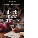 Iubitelor mele prietene - Irina Binder, Carmen Voinea-Raducanu