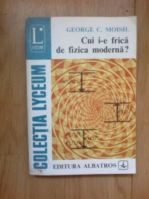 d5 Cui i-e Frica De Fizica Moderna? - George C. Moisil foto