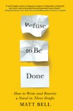 Refuse to Be Done: How to Write and Rewrite a Novel in Three Drafts